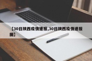 【30日陕西疫情速报,30日陕西疫情速报图】