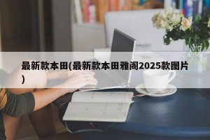 最新款本田(最新款本田雅阁2025款图片)