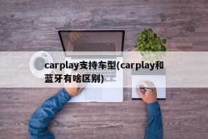 carplay支持车型(carplay和蓝牙有啥区别)