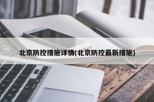 北京防控措施详情(北京防控最新措施)