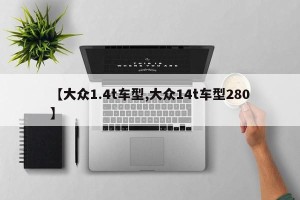 【大众1.4t车型,大众14t车型280】