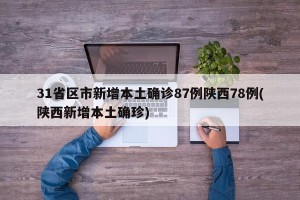 31省区市新增本土确诊87例陕西78例(陕西新增本土确珍)