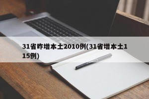 31省昨增本土2010例(31省增本土115例)