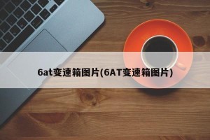 6at变速箱图片(6AT变速箱图片)