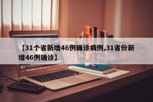 【31个省新增46例确诊病例,31省份新增46例确诊】