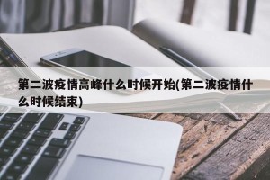 第二波疫情高峰什么时候开始(第二波疫情什么时候结束)