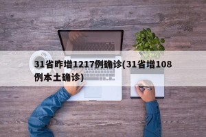 31省昨增1217例确诊(31省增108例本土确诊)