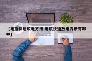 【电瓶快速放电方法,电瓶快速放电方法有哪些】