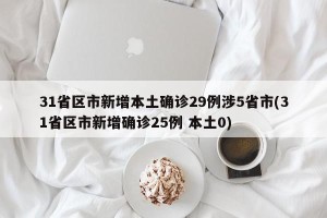 31省区市新增本土确诊29例涉5省市(31省区市新增确诊25例 本土0)