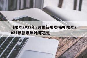 【限号2022年7月最新限号时间,限号2021最新限号时间范围】