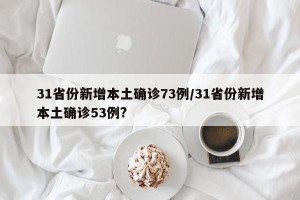 31省份新增本土确诊73例/31省份新增本土确诊53例?