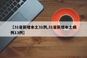 【31省新增本土31例,31省新增本土病例13例】