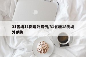 31省增11例境外病例/31省增18例境外病例
