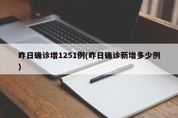 昨日确诊增1251例(昨日确诊新增多少例)