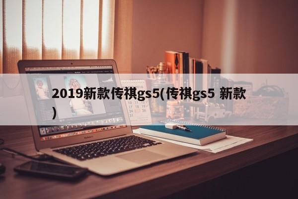 2019新款传祺gs5(传祺gs5 新款)