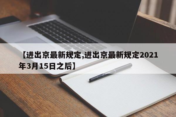 【进出京最新规定,进出京最新规定2021年3月15日之后】