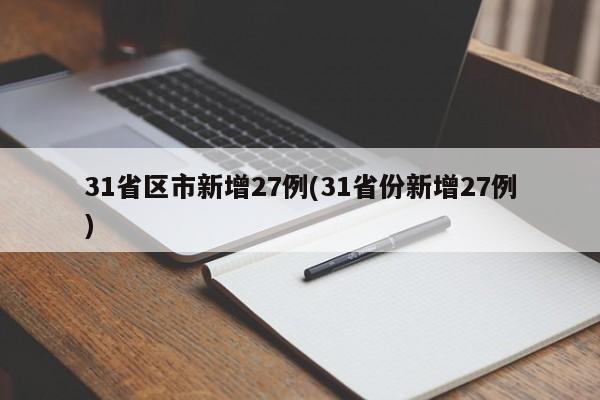 31省区市新增27例(31省份新增27例)