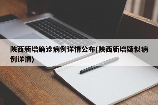 陕西新增确诊病例详情公布(陕西新增疑似病例详情)