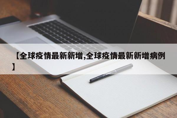 【全球疫情最新新增,全球疫情最新新增病例】