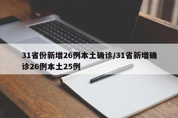 31省份新增26例本土确诊/31省新增确诊26例本土25例