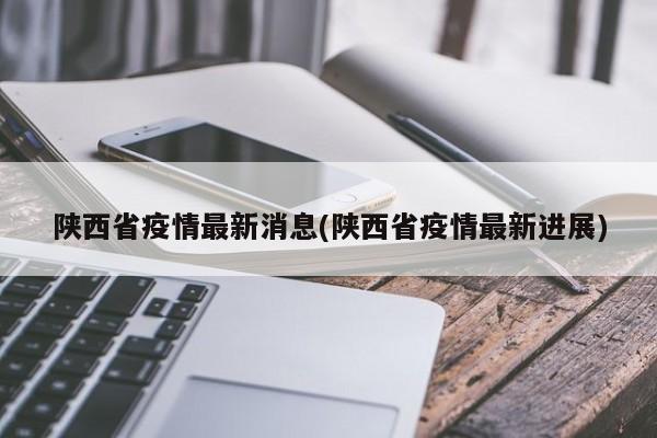 陕西省疫情最新消息(陕西省疫情最新进展)