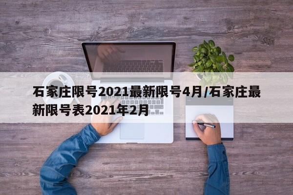 石家庄限号2021最新限号4月/石家庄最新限号表2021年2月