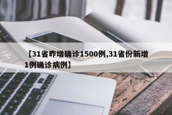 【31省昨增确诊1500例,31省份新增1例确诊病例】
