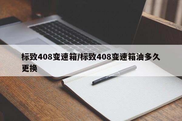 标致408变速箱/标致408变速箱油多久更换