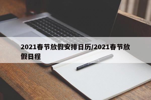 2021春节放假安排日历/2021春节放假日程
