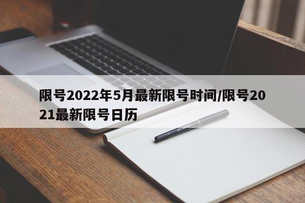 限号2022年5月最新限号时间/限号2021最新限号日历