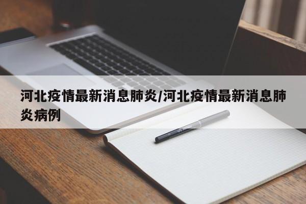 河北疫情最新消息肺炎/河北疫情最新消息肺炎病例
