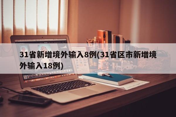 31省新增境外输入8例(31省区市新增境外输入18例)